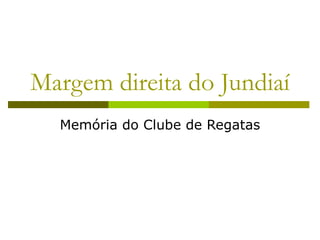 Margem direita do Jundiaí Memória do Clube de Regatas 