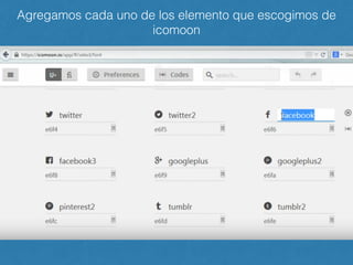 Agregamos cada uno de los elemento que escogimos de
icomoon
 