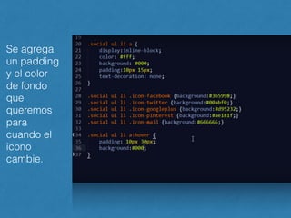 Se agrega
un padding
y el color
de fondo
que
queremos
para
cuando el
icono
cambie.
 