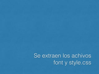 Se extraen los achivos
font y style.css
 