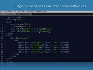 Luego lo que haces es enlazar con el archivo css.
 