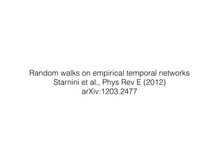 Random walks on empirical temporal networks
Starnini et al., Phys Rev E (2012)
arXiv:1203.2477
 