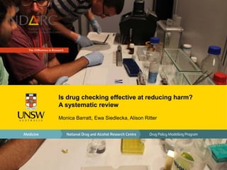 Is drug checking effective at reducing harm?
A systematic review
Monica Barratt, Ewa Siedlecka, Alison Ritter
Drug Policy Modelling Program
 