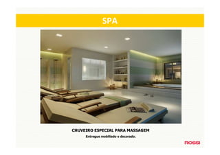 SPA




CHUVEIRO ESPECIAL PARA MASSAGEM
     Entregue mobiliado e decorado.
 