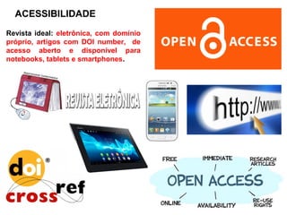 ACESSIBILIDADE
Revista ideal: eletrônica, com domínio
próprio, artigos com DOI number, de
acesso aberto e disponível para
notebooks, tablets e smartphones.
 