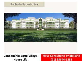 Haus Consultoria Imobiliária
(21) 98644-1283
Condomínio Barra Village
House Life
Fachada Panorâmica
 
