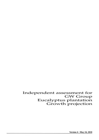 Independent assessment for
GW Group
Eucalyptus plantation
Growth projection

Version 4 - May 24, 2010

 