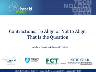 technology
from seed
Contractions: To Align or Not to Align,
That Is the Question
Anabela Barreiro & Fernando Batista
LR4NLP@COLING 2018 – Santa Fe, New Mexico, USA – August 20th 2018
 