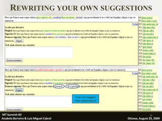 REWRITING YOUR OWN SUGGESTIONS




                                        User can suggest
                                        new expressions!



MT Summit XII                                                             28
Anabela Barreiro & Luís Miguel Cabral                      Ottawa, August 29, 2009
 