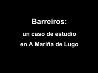 Barreiros:
un caso de estudio
en A Mariña de Lugo
 