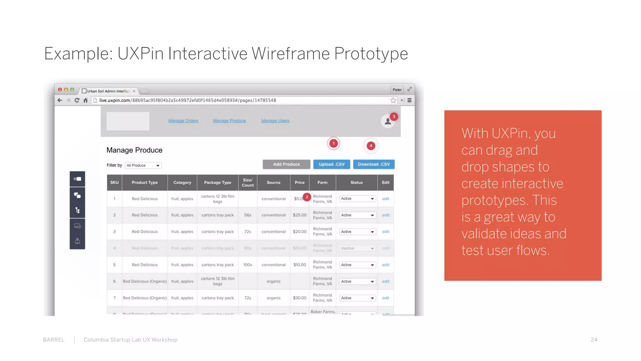 24BARREL Columbia Startup Lab UX Workshop
Example: UXPin Interactive Wireframe Prototype
With UXPin, you
can drag and
drop shapes to
create interactive
prototypes. This
is a great way to
validate ideas and
test user flows.
 