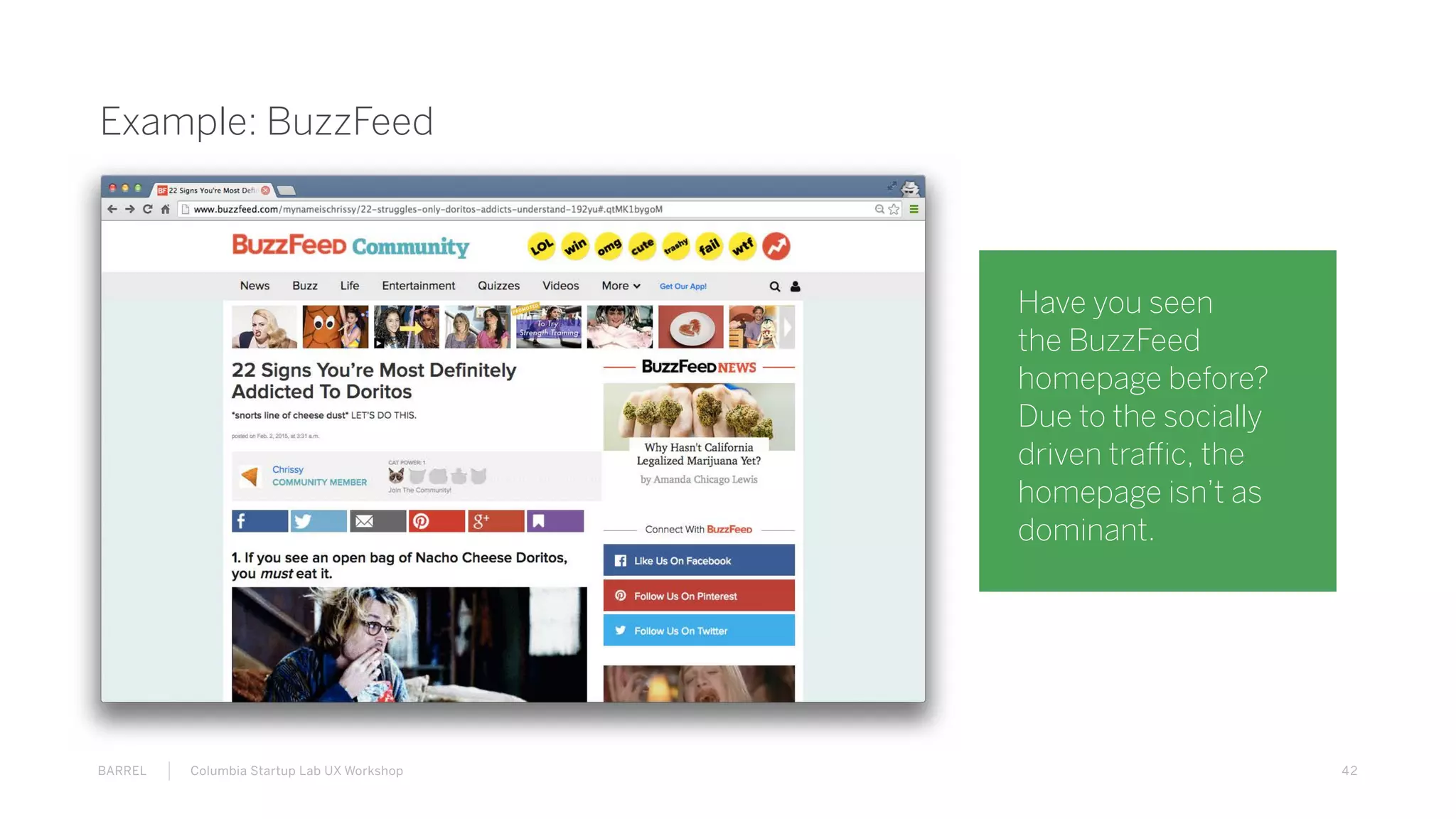 42BARREL Columbia Startup Lab UX Workshop
Example: BuzzFeed
Have you seen
the BuzzFeed
homepage before?
Due to the socially
driven traffic, the
homepage isn’t as
dominant.
 