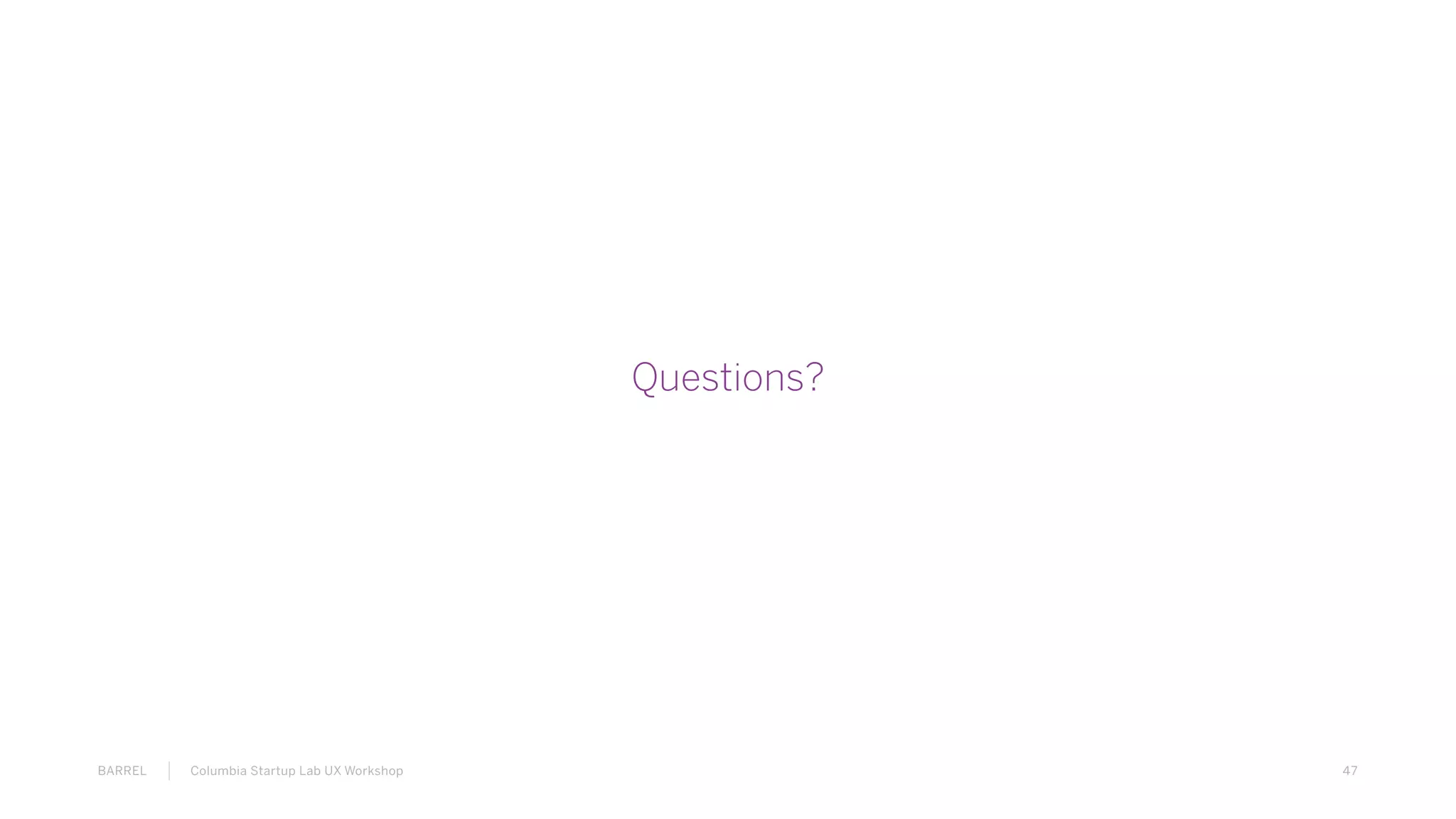 47BARREL Columbia Startup Lab UX Workshop
Questions?
 