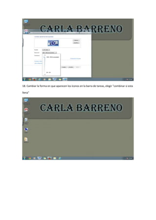 18. Cambiar la forma en que aparecen los íconos en la barra de tareas, elegir "combinar si esta
llena"

 