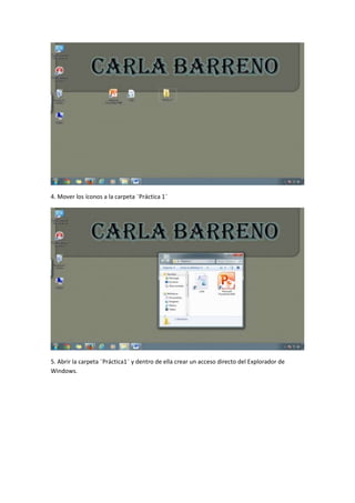 4. Mover los íconos a la carpeta ¨Práctica 1¨

5. Abrir la carpeta ¨Práctica1¨ y dentro de ella crear un acceso directo del Explorador de
Windows.

 