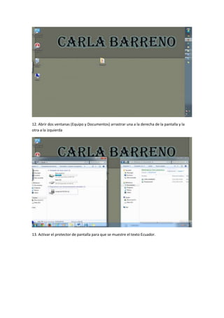 12. Abrir dos ventanas (Equipo y Documentos) arrastrar una a la derecha de la pantalla y la
otra a la izquierda

13. Activar el protector de pantalla para que se muestre el texto Ecuador.

 