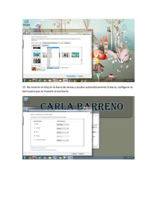 15. No mostrar el reloj en la barra de tareas y ocultar automáticamente la barra, configurar la
barra para que se muestre el escritorio.

 