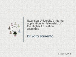 Dr Sara Barrento
Swansea University’s internal
application for fellowship of
the Higher Education
Academy
12 February 2018
 