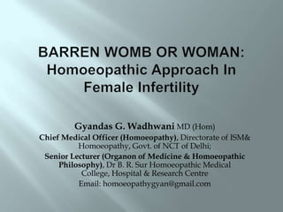 Gyandas G. Wadhwani MD (Hom)
Chief Medical Officer (Homoeopathy), Directorate of ISM&
Homoeopathy, Govt. of NCT of Delhi;
Senior Lecturer (Organon of Medicine & Homoeopathic
Philosophy), Dr B. R. Sur Homoeopathic Medical
College, Hospital & Research Centre
Email: homoeopathygyan@gmail.com
 