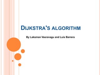 DIJKSTRA'S ALGORITHM
By Laksman Veeravagu and Luis Barrera
 