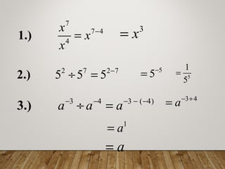7
7 4
4
x
x
x
−
=1.)
3
x=
2 7 2 7
5 5 5 −
÷ =2.)
5
5−
= 5
1
5
=
3 4 3 ( 4)
a a a− − − − −
÷ =3.)
3 4
a− +
=
1
a=
a=
 