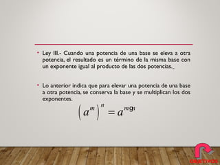 • Ley III.- Cuando una potencia de una base se eleva a otra
potencia, el resultado es un término de la misma base con
un exponente igual al producto de las dos potencias.
• Lo anterior indica que para elevar una potencia de una base
a otra potencia, se conserva la base y se multiplican los dos
exponentes.
( )
nm m n
a a= g
OBJETIVOS
 