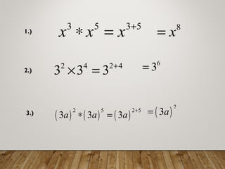 3 5 3 5
x x x +
∗ = 8
x=1.)
2.)
2 4 2 4
3 3 3 +
× =
6
3=
3.)
( ) ( ) ( )
2 5 2 5
3 3 3a a a
+
∗ = ( )
7
3a=
 