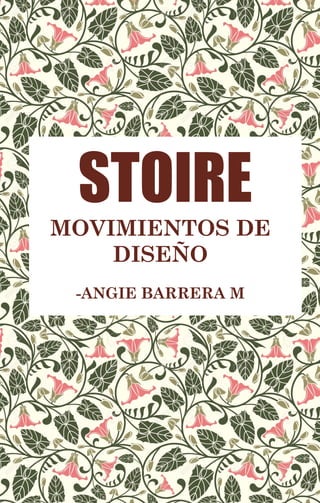 1
STOIRE
MOVIMIENTOS DE
DISEÑO
-ANGIE BARRERA M
 