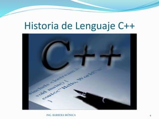 Historia de Lenguaje C++
ING. BARRERA MÓNICA 4
 