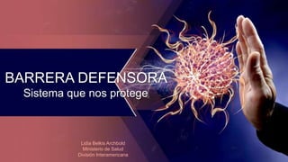 BARRERA DEFENSORA
Sistema que nos protege
Lidia Belkis Archbold
Ministerio de Salud
División Interamericana
 