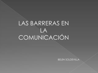LAS BARRERAS EN LA COMUNICACIÓN        BELEN SOLDEVILLA 