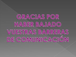 GRACIAS POR HABER BAJADOVUESTRAS BARRERAS DE COMUNICACIÓN