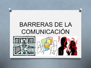 BARRERAS DE LA
COMUNICACIÓN
 