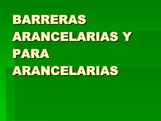 BARRERAS ARANCELARIAS Y PARA ARANCELARIAS 