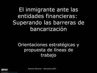 El inmigrante ante las entidades financieras:  Superando las barreras de bancarización Orientaciones estratégicas y propuesta de líneas de trabajo 