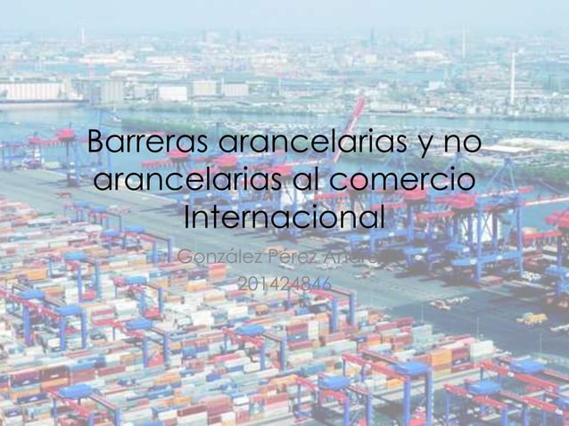Barreras arancelarias y no arancelarias al comercio internacional | PPT