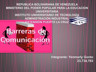 REPUBLICA BOLIVARIANA DE VENEZUELA
MINISTERIO DEL PODER POPULAR PARA LA EDUCACION
UNIVERSITARIA
INSTITUTO UNIVERSITARIO DE TECNOLOGÍA
ADMINISTRACIÓN INDUSTRIAL
EXTENSIÓN PUERTO LA CRUZ
Integrante: Yenmarly Gonto
23,734,703
 