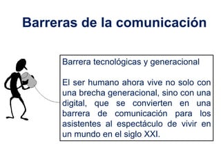 Barreras de la comunicación

     Barrera tecnológicas y generacional

     El ser humano ahora vive no solo con
     una ...