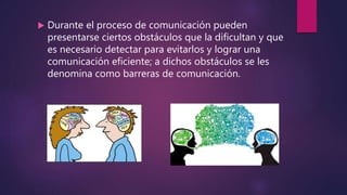  Durante el proceso de comunicación pueden
presentarse ciertos obstáculos que la dificultan y que
es necesario detectar p...