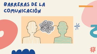 BARRERAS DE LA
BARRERAS DE LA
COMUNICACIÓN
COMUNICACIÓN
 