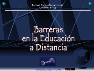 Venezuela,  Mayo de 2004 Barreras  en la Educación  a Distancia  Nova Southeastern University 