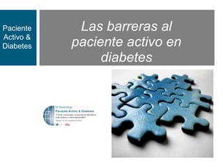 Paciente    Las barreras al
Activo &
Diabetes   paciente activo en
                diabetes
 