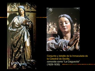 Conjunto y detalle de la Inmaculada de
la Catedral de Sevilla,
conocida como "La Cieguecita"
(1629-1630)
 