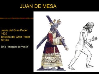 Jesús del Gran Poder
1620
Basílica del Gran Poder
Sevilla
Una “imagen de vestir”
JUAN DE MESA
 