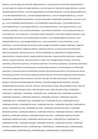 distancia ; curso de reparo em central de injeção eletronica ; curso de reparo em central de injeção eletronica ;
curso de reparo em modulos de injeção eletronica ; curso de reparo em modulos de injeção eletronica ; curso de
reprogramação de centralinas ; curso de reprogramação de centralinas download ; curso de reprogramação de ecu
; curso de reprogramação de ecu ; curso de reprogramação de ecu ; curso de reprogramação de ecu ; curso de
transponder e imobilizadores automotivos ; curso de transponder e imobilizadores automotivos ; curso ecu ; curso
ecu ; curso imobilizador automotivo gratis ; curso imobilizador automotivo gratis ; curso injeção eletronica ;
curso injeção eletronica ; curso injeção eletronica ; curso injeção eletronica ; curso injeção eletronica ; curso
mecanica automotiva ; curso mecanica automotiva ; curso mecanica automotiva ; curso remapeamento de ecu ;
curso reparo ecu ; curso reparo ecu ; curso reparo modulo automotivo ; curso reparo modulo automotivo ; curso
reprogramação automovel ; curso reprogramação centralinas ; curso reprogramação de centralinas ; curso
reprogramação de ecu ; curso reprogramação de ecu ; cursos automotivos ; cursos automotivos ; cursos
automotivos ; cursos de reparaçao de centralinas auto ; desligar imobilizador ; desligar imobilizador ; diagrama
eletrico ; diagrama eletrico ; diagramas eletricos ; diagramas eletricos ; eco chip economia de combustivel ;
eletronica automotiva ; eletronica de carros ; eliminar imobilizador vw ; especialista em injeção eletronica ;
esquema eletrico ; esquema eletrico ; esquema eletrico automotivo ; esquema eletrico automotivo ; esquemas
eletricos ; esquemas eletricos ; esquemas eletricos ; estofo ; fazer reprogramação centralinas ; ferramenta
automotiva ; ferramenta automotiva ; ferramenta automotiva ; ferramentas automotivas ; ferramentas automotivas
; ferramentas automotivas ; ferramentas para ar condicionado automotivo ; ferramentas para ar condicionado
automotivo ; ferramentas para ar condicionado automotivo ;ferramentas para oficina ; ferramentas para oficina ;
ferramentas para oficina ; ferramentas usadas para oficina mecanica ; ferramentas usadas para oficina mecanica ;
ferramentas usadas para oficina mecanica ; fiat code ; fiat code ; fiat code como desativar ; fiat code como
desativar ; formacao de reprogramação de centralinas ; formação reprogramação centralinas ; formação
reprogramação de centralinas ; freio abs ; freio abs ; Ideias de palavra-chave ; Ideias de palavra-chave ; Ideias de
palavra-chave ; Ideias de palavra-chave ; Ideias de palavra-chave ; Ideias de palavra-chave ; imobilizador ;
imobilizador ; imobilizador ; imobilizador ; imobilizador astra ; imobilizador astra ; imobilizador automotivo ;
imobilizador automotivo ; imobilizador automotivo ; imobilizador automovel ; imobilizador automovel ;
imobilizador carro ; imobilizador carro ; imobilizador carro ; imobilizador de carro ; imobilizador de carro ;
imobilizador de motor ; imobilizador de motor ; imobilizador de motor ; imobilizador de partida ; imobilizador de
partida ; imobilizador do motor ; imobilizador do motor ; imobilizador electrónico do motor ; imobilizador
electrónico do motor ; imobilizador eletronico ; imobilizador eletronico ; imobilizador eletrônico ; imobilizador
eletrônico ; imobilizador eletrônico ; imobilizador eletrônico de motor ; imobilizador eletrônico de motor ;
imobilizador eletrônico do motor ; imobilizador eletrônico do motor ; imobilizador fiat ; imobilizador fiat ;
imobilizador fiat code ; imobilizador fiat code ; imobilizador ford fiesta ; imobilizador ford fiesta ; imobilizador
ford focus ; imobilizador ford focus ; imobilizador gm ; imobilizador gm ; imobilizador gol g ; imobilizador gol g
; imobilizador gol g ; imobilizador gol g ; imobilizador gol g ; imobilizador gol g ; imobilizador gol g ;
 