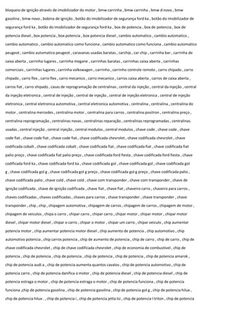 bloqueio de ignição através de imobilizador do motor , bmw carrinha , bmw carrinha , bmw d novo , bmw
gasolina , bmw novo , bobina de ignição , botão do imobilizador de segurança ford ka , botão do imobilizador de
segurança ford ka , botão do imobilizador de segurança ford ka , box de potencia , box de potencia , box de
potencia diesel , box potencia , box potencia , box potencia diesel , cambio automatico , cambio automatico ,
cambio automatico , cambio automatico como funciona , cambio automatico como funciona , cambio automatico
peugeot , cambio automatico peugeot , caravanas usadas baratas , carchip , car chip , carrinha bar , carrinha de
caixa aberta , carrinha lugares , carrinha megane , carrinhas baratas , carrinhas caixa aberta , carrinhas
comerciais , carrinhas lugares , carrinha volkswagen , carrinho , carrinho controle remoto , carro chipado , carro
chipado , carro flex , carro flex , carro mecanico , carro mecanico , carros caixa aberta , carros de caixa aberta ,
carros fiat , carro shipado , casas de reprogramação de centralinas , central da injeção , central da injeção , central
da injeção eletronica , central de injeção , central de injeção , central de injeção eletronica , central de injeção
eletronica , central eletronica automotiva , central eletronica automotiva , centralina , centralina , centralina do
motor , centralina mercedes , centralina motor , centralina para carros , centralina positron , centralina preço ,
centralina reprogramação , centralinas novas , centralinas reparação , centralinas reprogramadas , centralinas
usadas , central injeção , central injeção , central modulos , central modulos , chave code , chave code , chave
code fiat , chave code fiat , chave code fiat , chave codificada chevrolet , chave codificada chevrolet , chave
codificada cobalt , chave codificada cobalt , chave codificada fiat , chave codificada fiat , chave codificada fiat
palio preço , chave codificada fiat palio preço , chave codificada ford fiesta , chave codificada ford fiesta , chave
codificada ford ka , chave codificada ford ka , chave codificada gol , chave codificada gol , chave codificada gol
g , chave codificada gol g , chave codificada gol g preço , chave codificada gol g preço , chave codificada palio ,
chave codificada palio , chave cold , chave cold , chave com transponder , chave com transponder , chave de
ignição codificada , chave de ignição codificada , chave fiat , chave fiat , chaveiro carro , chaveiro para carros ,
chaves codificadas , chaves codificadas , chaves para carros , chave transponder , chave transponder , chave
transponder , chip , chip , chipagem automotiva , chipagem de carros , chipagem de carros , chipagem de motor ,
chipagem de veiculos , chipa o carro , chipar carro , chipar carro , chipar motor , chipar motor , chipar motor
diesel , chipar motor diesel , chipar o carro , chipar o motor , chipar um carro , chipar veiculo , chip aumentar
potencia motor , chip aumentar potencia motor diesel , chip aumento de potencia , chip automotivo , chip
automotivo potencia , chip carros potencia , chip de aumento de potencia , chip de carro , chip de carro , chip de
chave codificada chevrolet , chip de chave codificada chevrolet , chip de economia de combustível , chip de
potencia , chip de potencia , chip de potencia , chip de potencia , chip de potencia , chip de potencia amarok ,
chip de potencia audi a , chip de potencia aumenta quantos cavalos , chip de potencia automotivo , chip de
potencia carro , chip de potencia danifica o motor , chip de potencia diesel , chip de potencia diesel , chip de
potencia estraga o motor , chip de potencia estraga o motor , chip de potencia funciona , chip de potencia
funciona ,chip de potencia gasolina , chip de potencia gasolina , chip de potencia gol g , chip de potencia hilux ,
chip de potencia hilux . , chip de potencia i , chip de potencia jetta tsi , chip de potencia l triton , chip de potencia
 