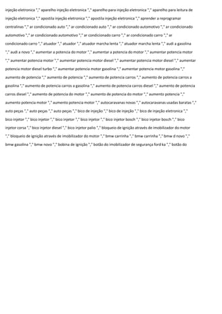 injeção eletronica "," aparelho injeção eletronica "," aparelho para injeção eletronica "," aparelho para leitura de
injeção eletronica "," apostila injeção eletronica "," apostila injeção eletronica "," aprender a reprogramar
centralinas "," ar condicionado auto "," ar condicionado auto "," ar condicionado automotivo "," ar condicionado
automotivo "," ar condicionado automotivo "," ar condicionado carro "," ar condicionado carro "," ar
condicionado carro "," atuador "," atuador "," atuador marcha lenta "," atuador marcha lenta "," audi a gasolina
"," audi a novo "," aumentar a potencia do motor "," aumentar a potencia do motor "," aumentar potencia motor
"," aumentar potencia motor "," aumentar potencia motor diesel "," aumentar potencia motor diesel "," aumentar
potencia motor diesel turbo "," aumentar potencia motor gasolina "," aumentar potencia motor gasolina ","
aumento de potencia "," aumento de potencia "," aumento de potencia carros "," aumento de potencia carros a
gasolina "," aumento de potencia carros a gasolina "," aumento de potencia carros diesel "," aumento de potencia
carros diesel "," aumento de potencia do motor "," aumento de potencia do motor "," aumento potencia ","
aumento potencia motor "," aumento potencia motor "," autocaravanas novas "," autocaravanas usadas baratas ","
auto peças "," auto peças "," auto peças "," bico de injeção "," bico de injeção "," bico de injeção eletronica ","
bico injetor "," bico injetor "," bico injetor "," bico injetor "," bico injetor bosch "," bico injetor bosch "," bico
injetor corsa "," bico injetor diesel "," bico injetor palio "," bloqueio de ignição através de imobilizador do motor
"," bloqueio de ignição através de imobilizador do motor "," bmw carrinha "," bmw carrinha "," bmw d novo ","
bmw gasolina "," bmw novo "," bobina de ignição "," botão do imobilizador de segurança ford ka "," botão do
 