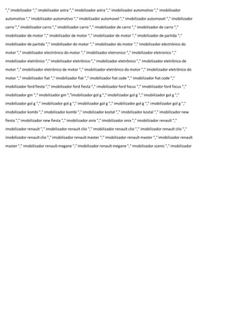 "," imobilizador "," imobilizador astra "," imobilizador astra "," imobilizador automotivo "," imobilizador
automotivo "," imobilizador automotivo "," imobilizador automovel "," imobilizador automovel "," imobilizador
carro "," imobilizador carro "," imobilizador carro "," imobilizador de carro "," imobilizador de carro ","
imobilizador de motor "," imobilizador de motor "," imobilizador de motor "," imobilizador de partida ","
imobilizador de partida "," imobilizador do motor "," imobilizador do motor "," imobilizador electrónico do
motor "," imobilizador electrónico do motor "," imobilizador eletronico "," imobilizador eletronico ","
imobilizador eletrônico "," imobilizador eletrônico "," imobilizador eletrônico "," imobilizador eletrônico de
motor "," imobilizador eletrônico de motor "," imobilizador eletrônico do motor "," imobilizador eletrônico do
motor "," imobilizador fiat "," imobilizador fiat "," imobilizador fiat code "," imobilizador fiat code ","
imobilizador ford fiesta "," imobilizador ford fiesta "," imobilizador ford focus "," imobilizador ford focus ","
imobilizador gm "," imobilizador gm ","imobilizador gol g "," imobilizador gol g "," imobilizador gol g ","
imobilizador gol g "," imobilizador gol g "," imobilizador gol g "," imobilizador gol g "," imobilizador gol g ","
imobilizador kombi "," imobilizador kombi "," imobilizador kostal "," imobilizador kostal "," imobilizador new
fiesta "," imobilizador new fiesta "," imobilizador onix "," imobilizador onix "," imobilizador renault ","
imobilizador renault "," imobilizador renault clio "," imobilizador renault clio "," imobilizador renault clio ","
imobilizador renault clio "," imobilizador renault master "," imobilizador renault master "," imobilizador renault
master "," imobilizador renault megane "," imobilizador renault megane "," imobilizador scenic "," imobilizador
 