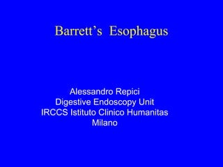 Barrett’s Esophagus
Alessandro Repici
Digestive Endoscopy Unit
IRCCS Istituto Clinico Humanitas
Milano
 