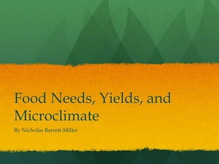 Food Needs, Yields, and
Microclimate
By Nicholas Barrett-Miller
 